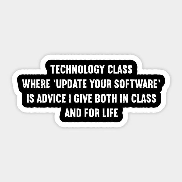 Technology class Where 'update your software' is advice I give both in class and for life Sticker by trendynoize